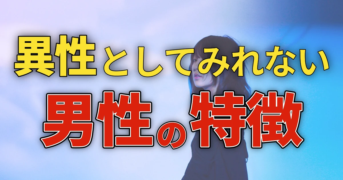 異性としてみれない男性の特徴