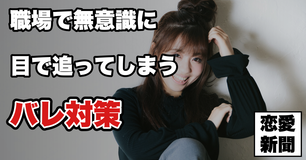 【職場で好意がバレる行動】好きな人を無意識に目で追ってしまうあなたへ